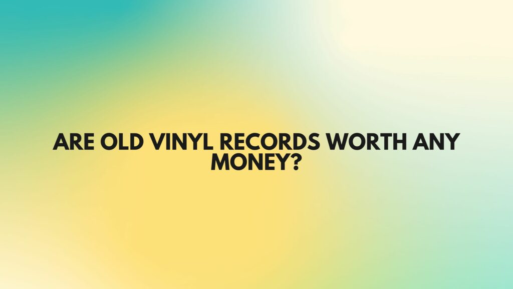 Are old vinyl records worth any money?