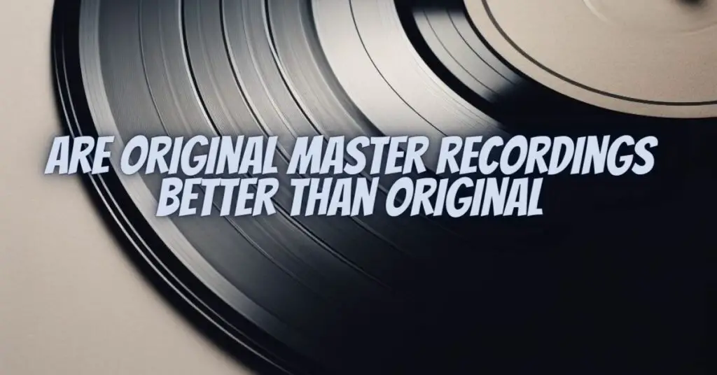 Are original master recordings better than original