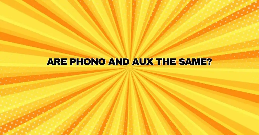 Are phono and aux the same?