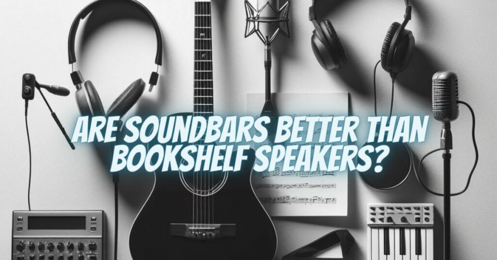 Are soundbars better than bookshelf speakers?