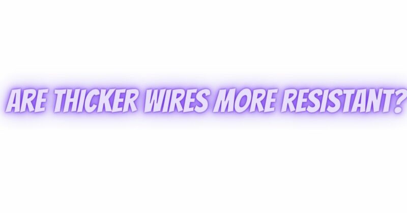 Are thicker wires more resistant?