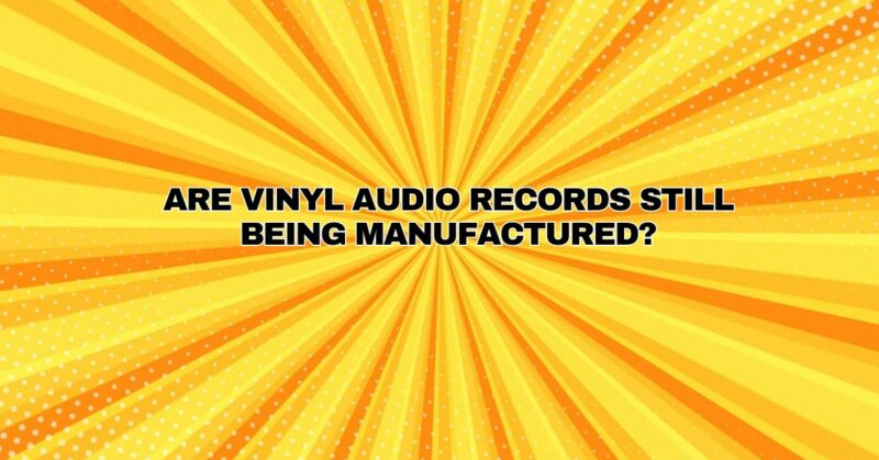 Are vinyl audio records still being manufactured?