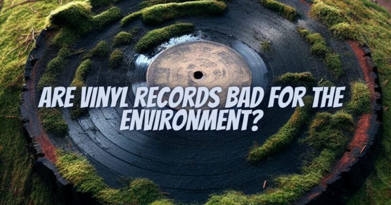 Are vinyl records bad for the environment?