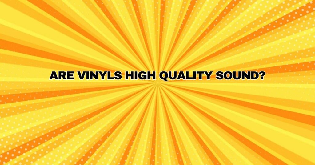 Are vinyls high quality sound?