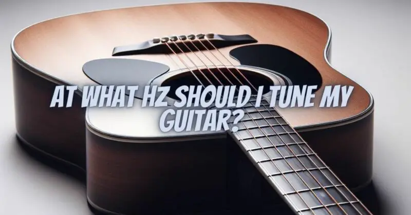 At what Hz should I tune my guitar?