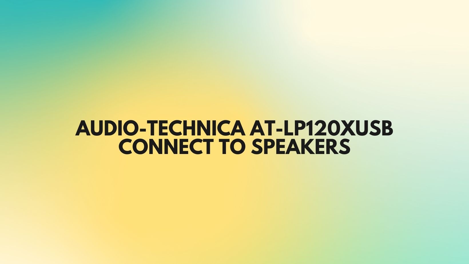 AudioTechnica ATLP120XUSB connect to speakers All For Turntables