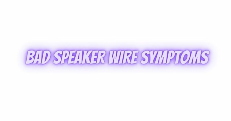 Bad speaker wire symptoms