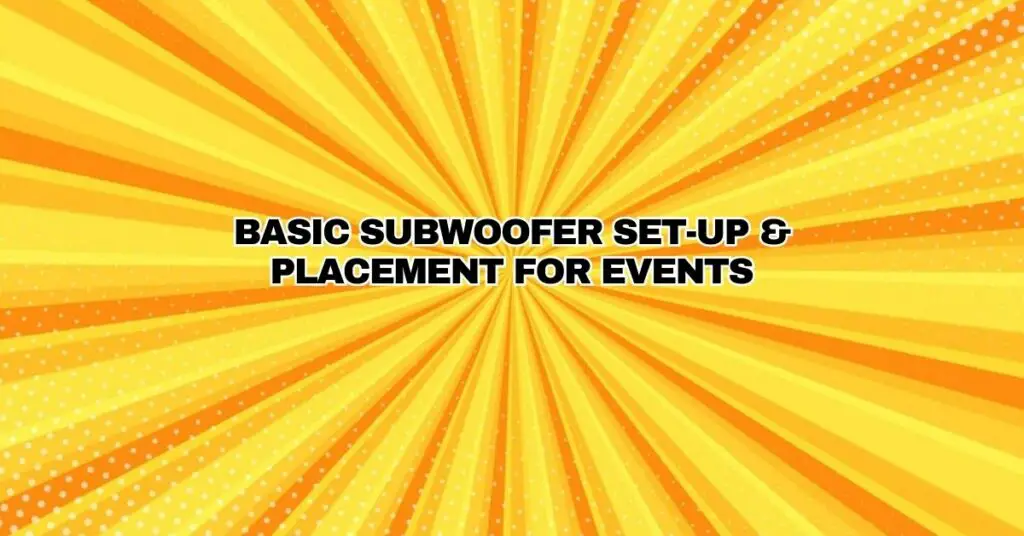 Basic Subwoofer Set-up & Placement for Events