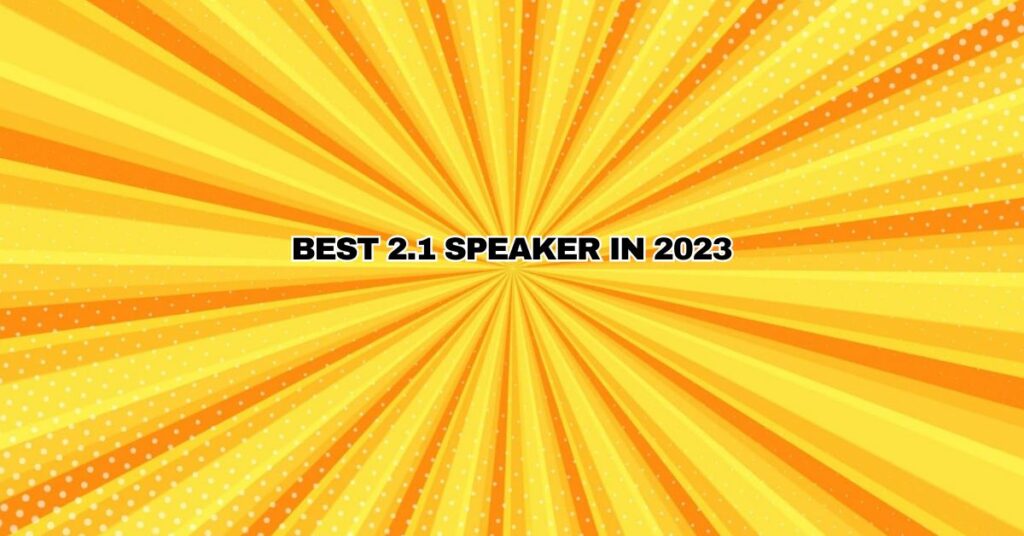 Best 2.1 Speaker In 2023