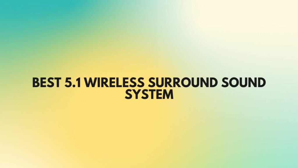Best 5.1 wireless surround sound system