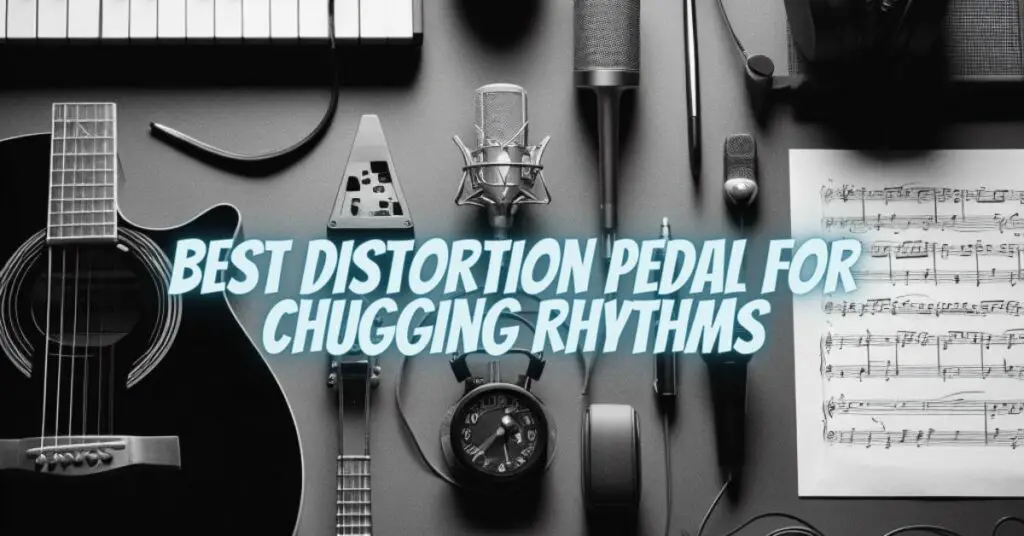 Best Distortion Pedal for Chugging Rhythms