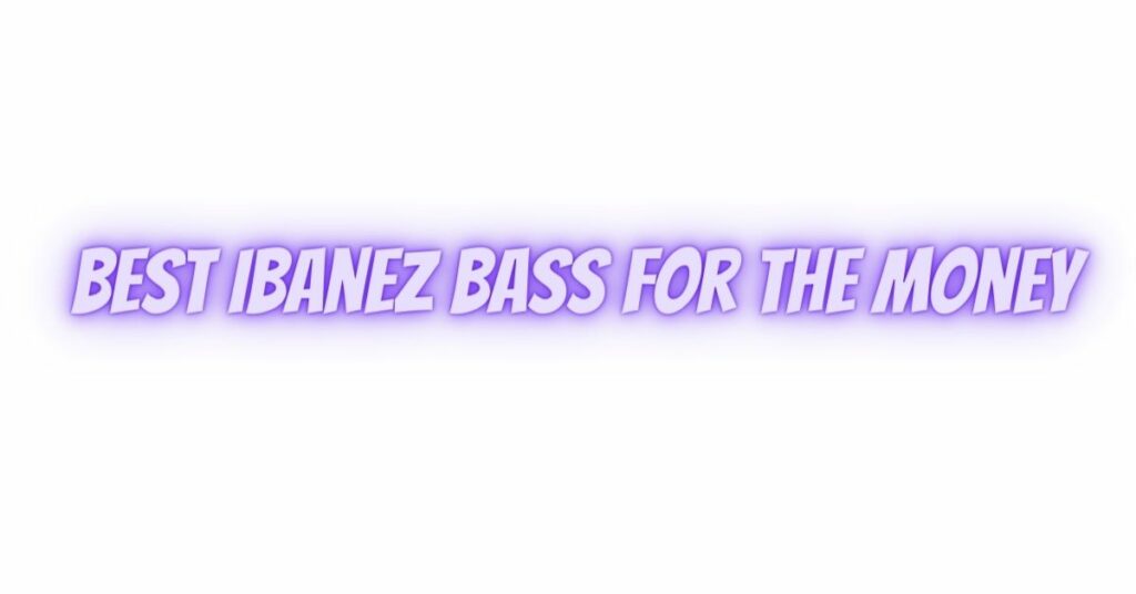 Best Ibanez bass for the money