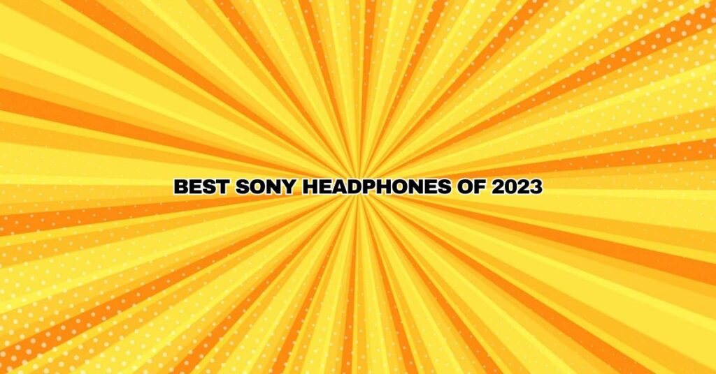 Best Sony headphones of 2023