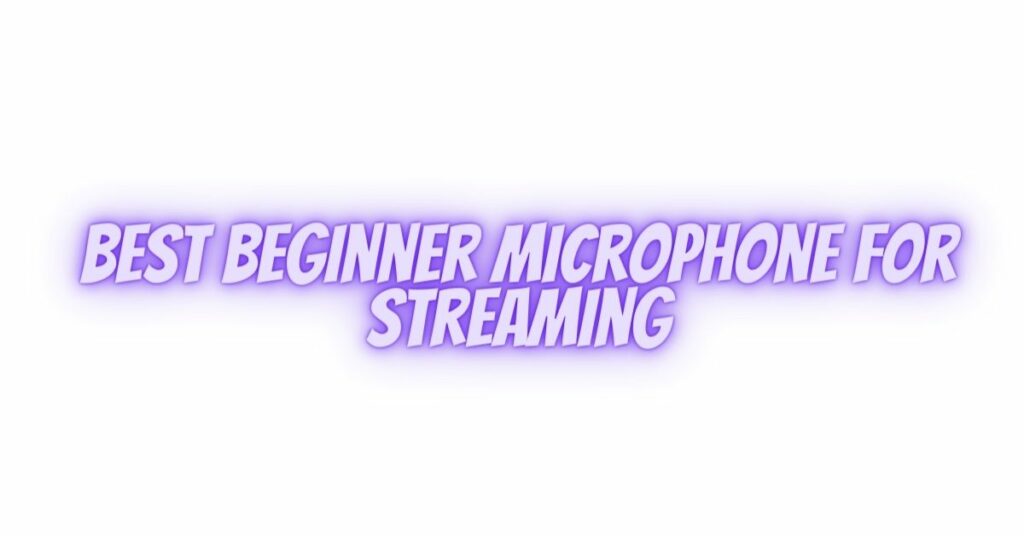 Best beginner microphone for streaming