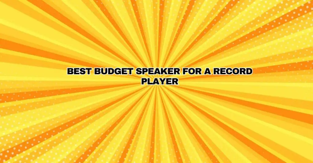 Best budget speaker for a record player