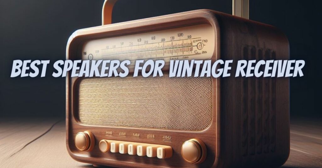 Best speakers for vintage receiver