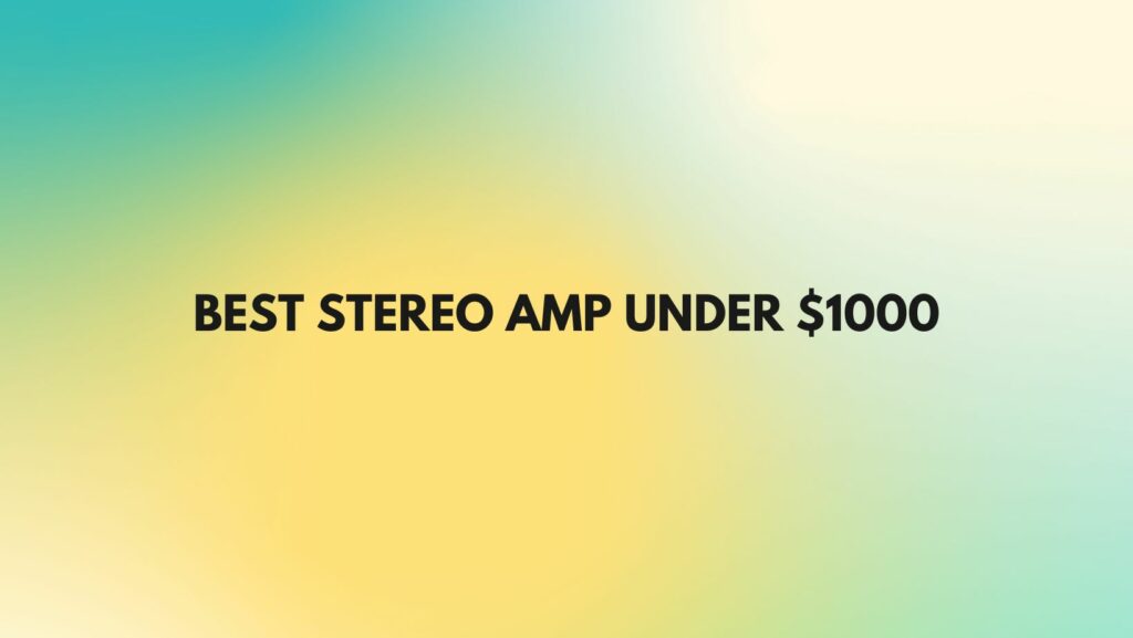 Best stereo amp under $1000