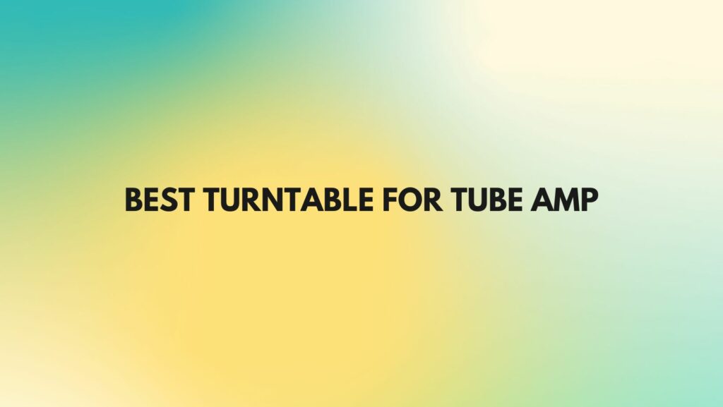 Best turntable for tube amp