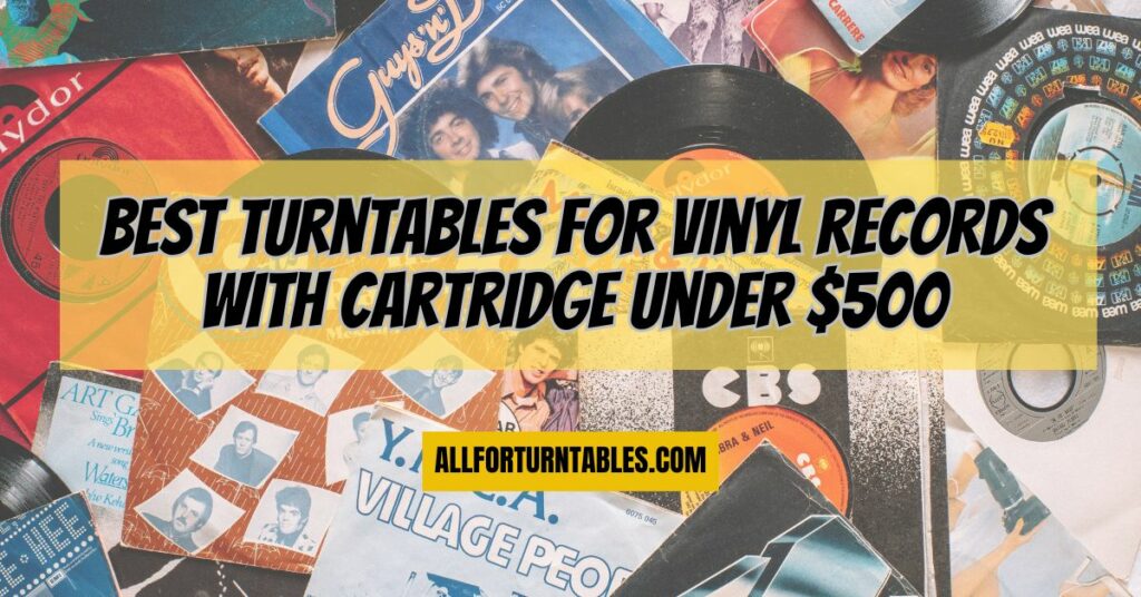 Best turntables for vinyl records with cartridge under $500
