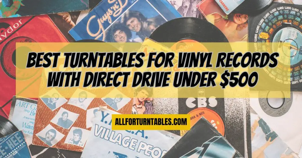 Imagine you're SEO specialist, your job is to write articles that match our target audience in purpose to increase page engagement rate. This article must have more than 1500 word and written with language that can easily understand. Write comprehensive article: Best turntables for vinyl records with direct Drive under $500