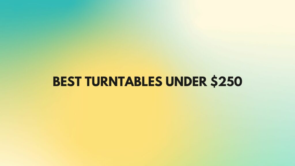Best turntables under $250