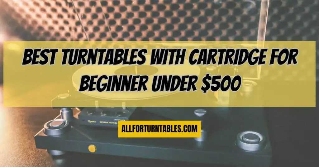 Best turntables with cartridge for beginner under $500