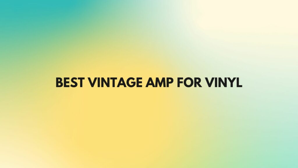 Best vintage amp for vinyl