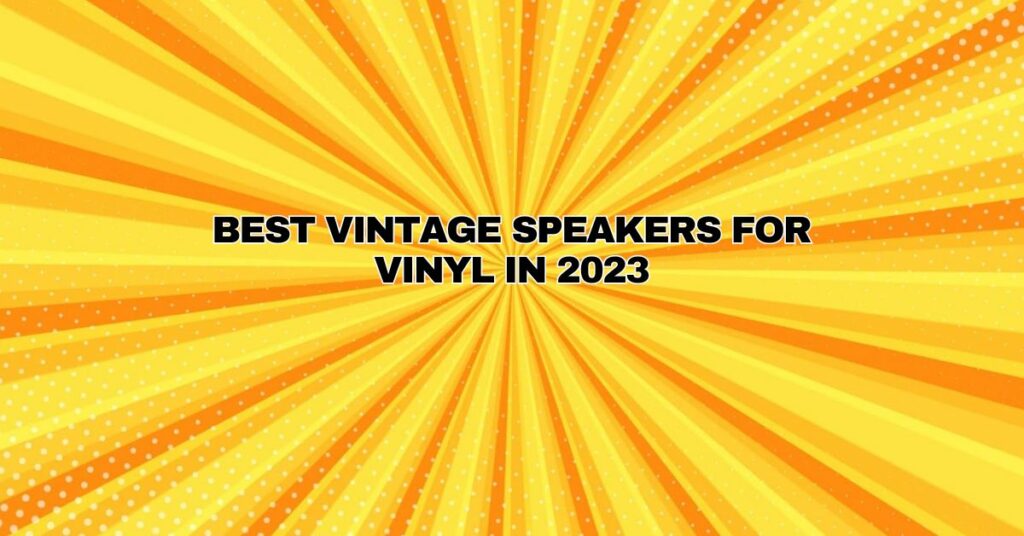 Best vintage speakers for vinyl in 2023