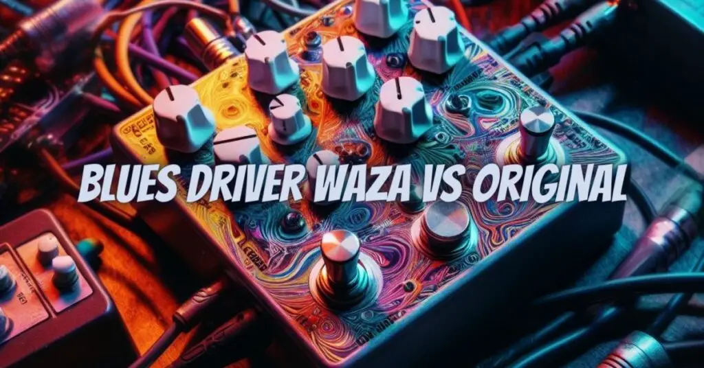 Blues Driver Waza vs original