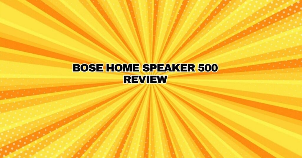 Bose Home Speaker 500 Review