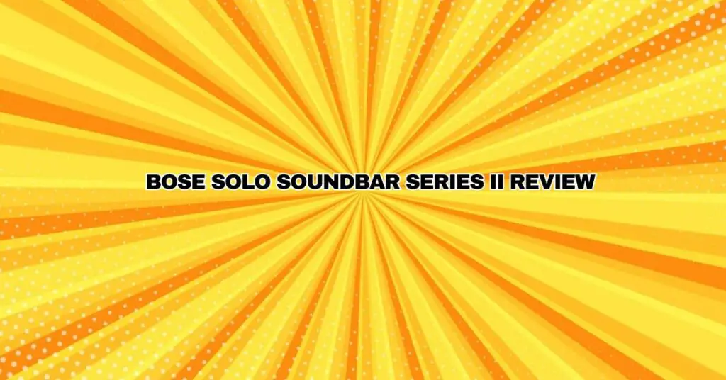 Bose Solo Soundbar Series II Review