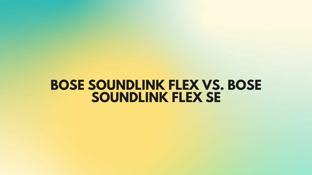 Bose SoundLink Flex vs. Bose SoundLink Flex SE
