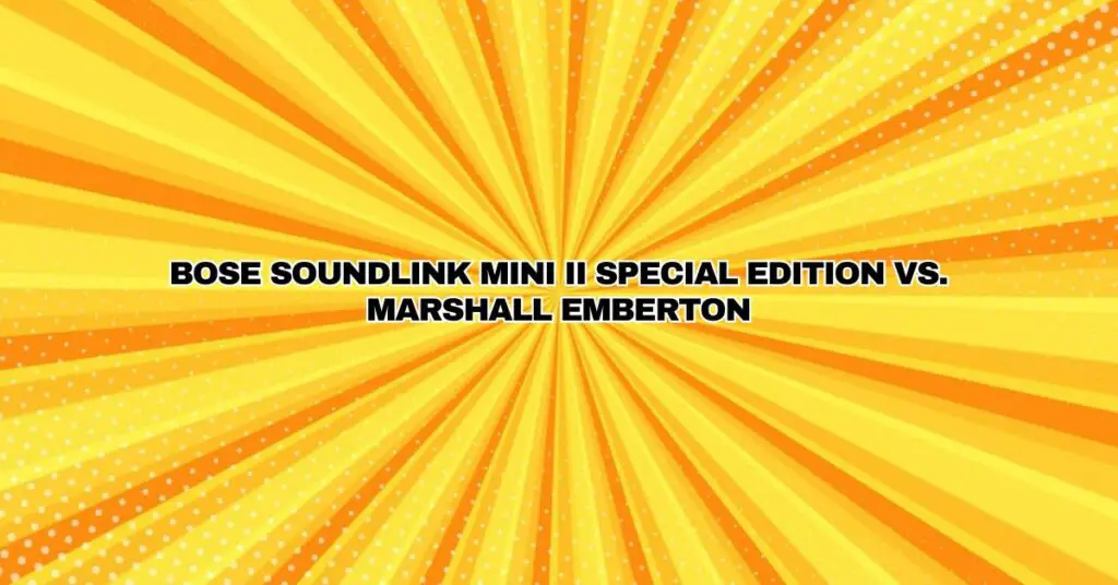 Bose SoundLink Mini II Special Edition vs. Marshall Emberton