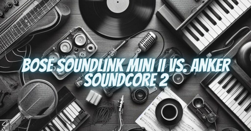 Bose SoundLink Mini II vs. Anker Soundcore 2