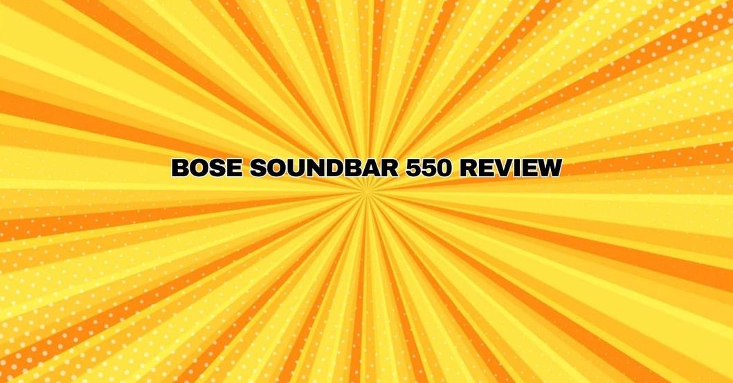 Bose Soundbar 550 Review