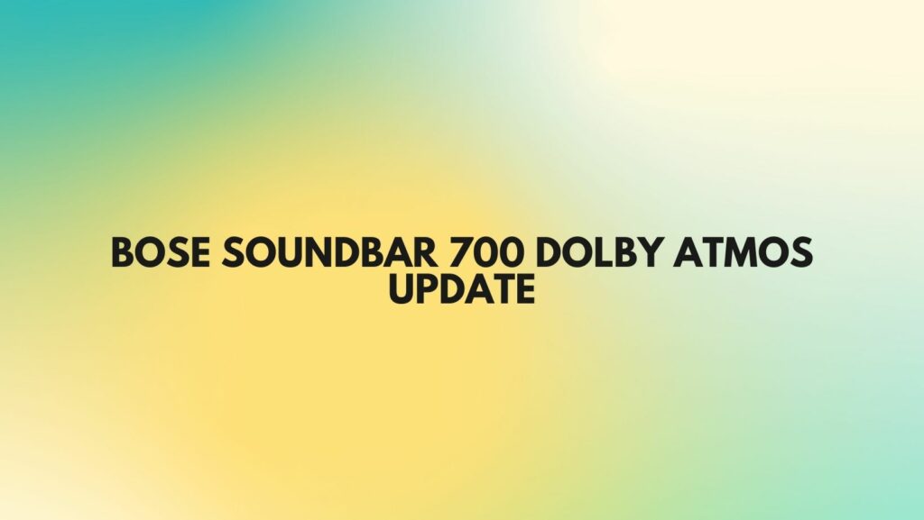 Bose Soundbar 700 Dolby Atmos update