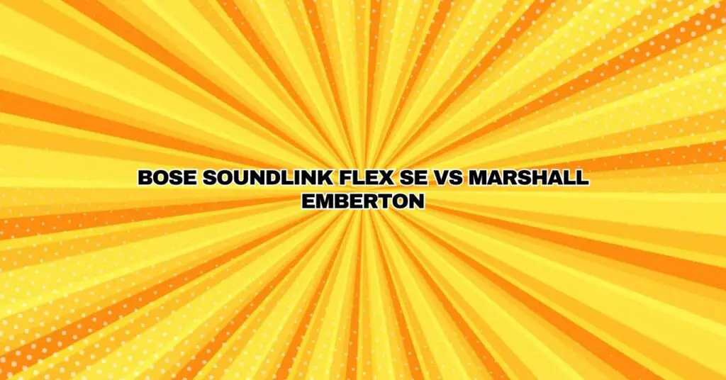 Bose Soundlink Flex SE vs Marshall Emberton