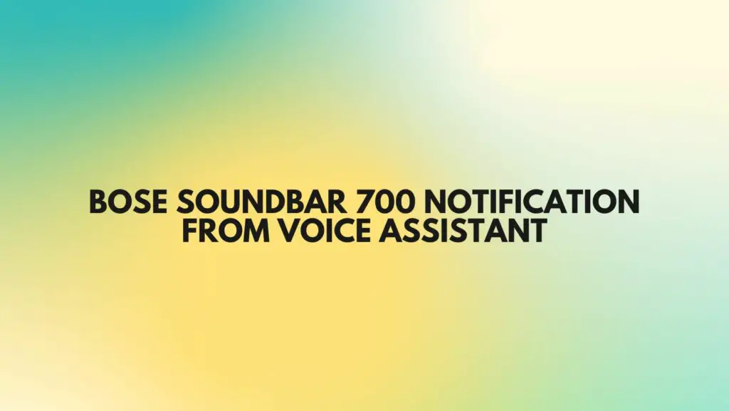 Bose soundbar 700 notification from voice assistant