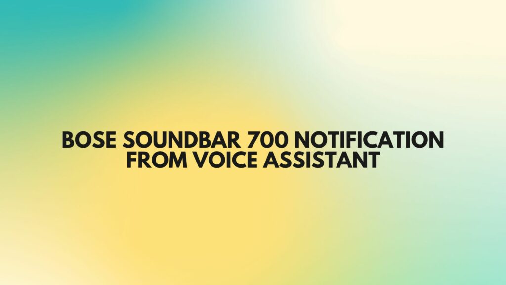 Bose soundbar 700 notification from voice assistant