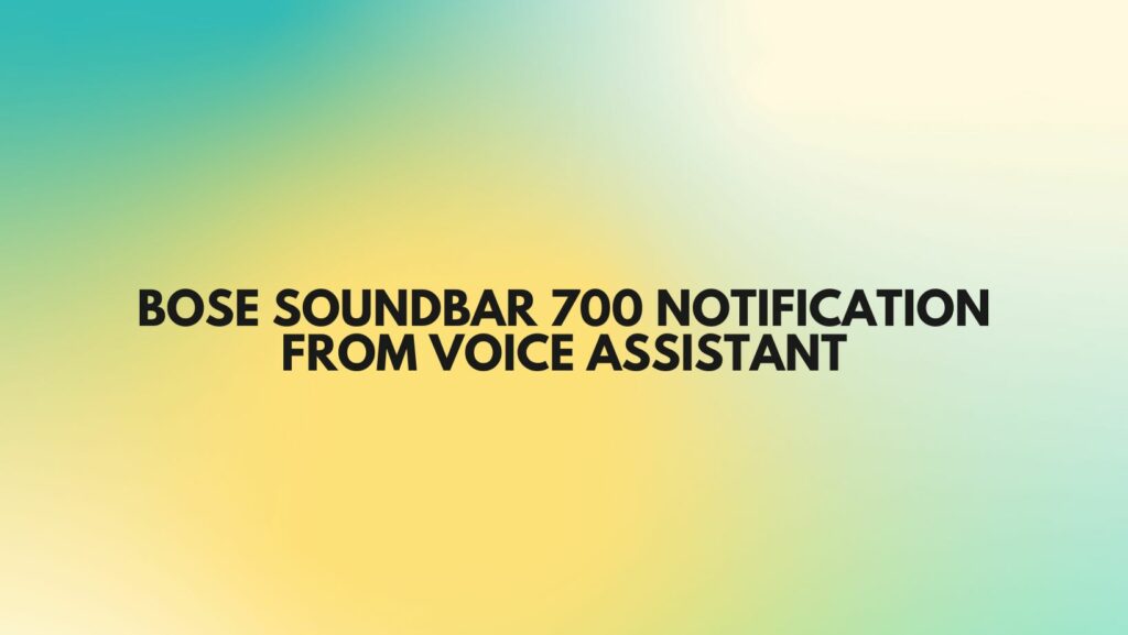 Bose soundbar 700 notification from voice assistant