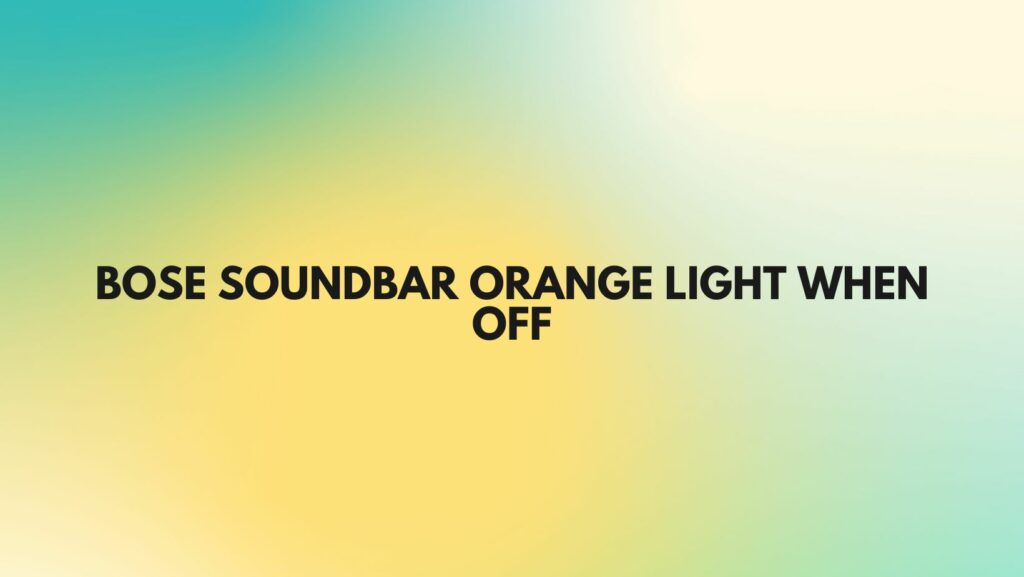 Bose soundbar orange light when off