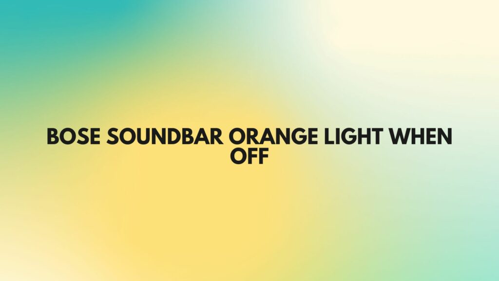 Bose soundbar orange light when off