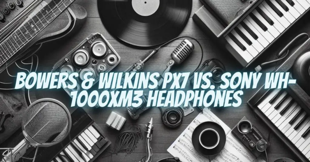 Bowers & Wilkins PX7 vs. Sony WH-1000XM3 Headphones