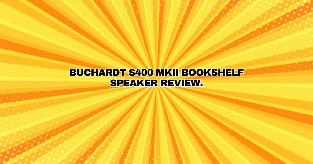 Buchardt S400 MKII bookshelf speaker review.
