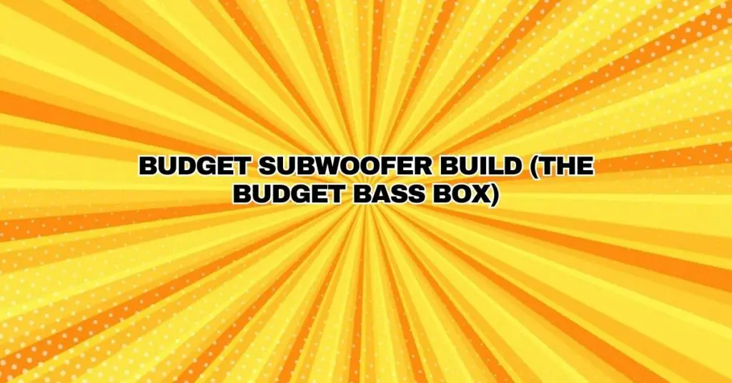 Budget Subwoofer Build (The Budget Bass Box)