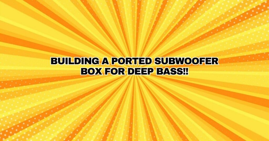 Building a Ported Subwoofer Box for DEEP BASS!