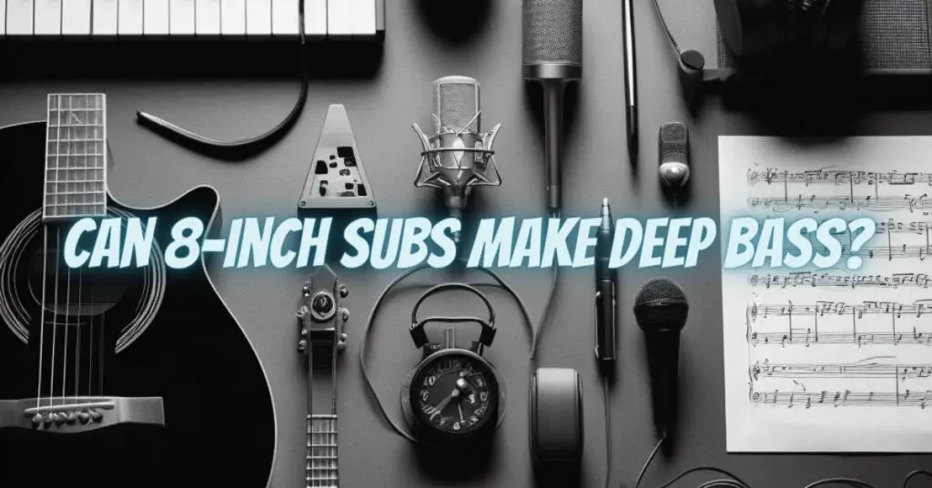 Can 8-inch subs make deep bass?