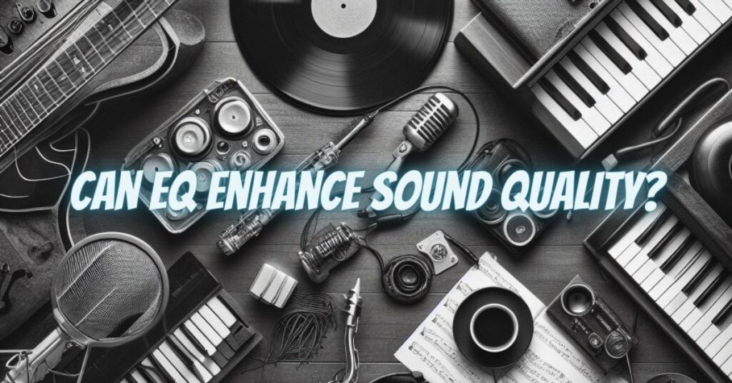 Can EQ Enhance Sound Quality?