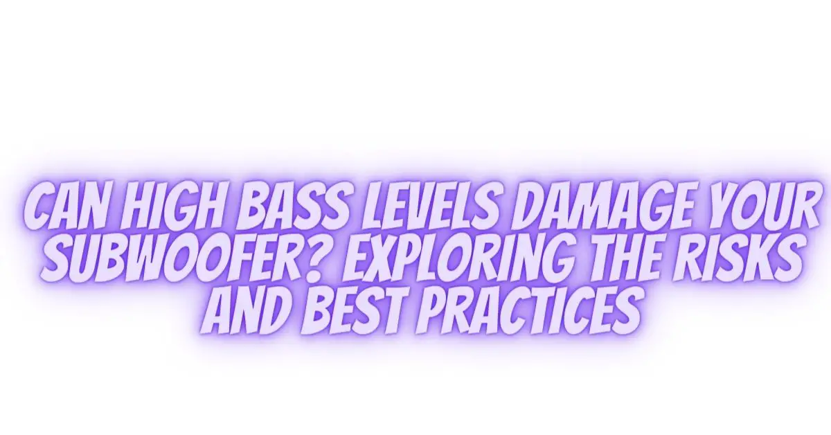 Can High Bass Levels Damage Your Subwoofer? Exploring the Risks and