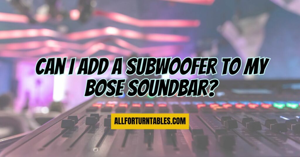 Can I add a subwoofer to my Bose soundbar?
